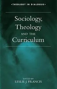 Sociology, Theology, and the Curriculum (Theology in Dialogue Series)