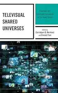 Televisual Shared Universes: Expanded and Converged Storyworlds on the Small Screen