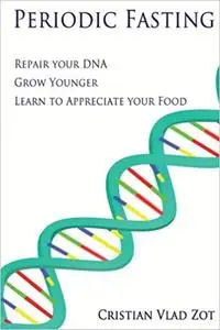 Periodic Fasting: Repair your DNA, Grow Younger, and Learn to Appreciate your Food [Repost]