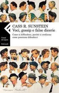 Cass R. Sunstein - Voci, gossip e false dicerie. Come si diffondono, perché ci crediamo come possiamo difenderci (Repost)