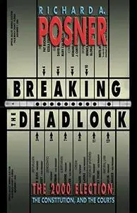 Breaking the Deadlock: The 2000 Election, the Constitution, and the Courts