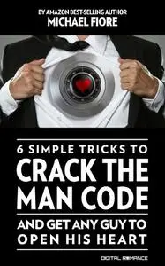 6 Simple Tricks To CRACK THE MAN CODE And Get Any Guy To Open His Heart