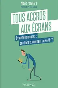 Alexis Peschard, "Tous accros aux écrans: Cyberdépendances : que faire et comment en sortir ?"