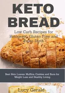 Keto Bread: Low Carb Recipes for Ketogenic, Gluten Free and Paleo Diets: Best Keto Loaves, Muffins, Cookies and Buns for...
