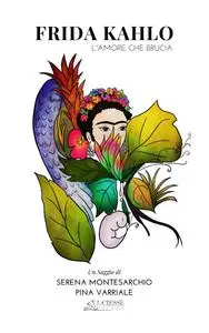 Pina Varriale, Serena Montesarchio - Frida Kahlo. L'amore che brucia