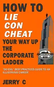 How to lie con cheat your way up the corporate ladder: “Do evil” best practices guide to an illustrious career