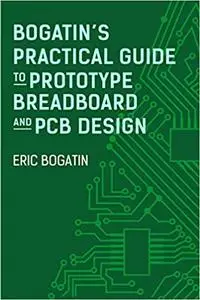 Bogatin's Practical Guide to Prototype Breadboard and PCB Design