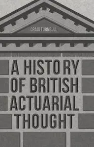 A History of British Actuarial Thought