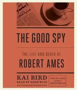 The Good Spy: The Life and Death of Robert Ames (Audiobook) (Repost)