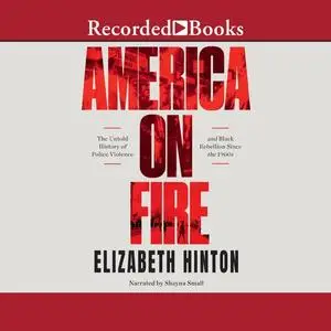 America on Fire: The Untold History of Police Violence and Black Rebellion Since the 1960s [Audiobook]