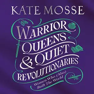 Warrior Queens & Quiet Revolutionaries: How Women (Also) Built the World [Audiobook]