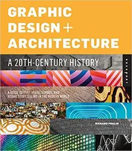 Graphic Design and Architecture, A 20th Century History: A Guide to Type, Image, Symbol, and Visual Storytelling in the Modern