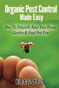 Organic Pest Control Made Easy: How To Naturally Keep Your Home, Garden & Food Pest Free (repost)