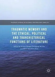 Traumatic Memory and the Ethical, Political and Transhistorical Functions of Literature