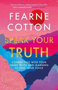 Speak Your Truth: Connecting with Your Inner Truth and Learning to Find Your Voice