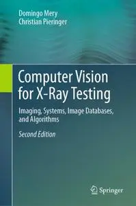 Computer Vision for X-Ray Testing: Imaging, Systems, Image Databases, and Algorithms, Second Edition