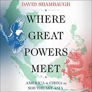 Where Great Powers Meet: America and China in Southeast Asia [Audiobook]