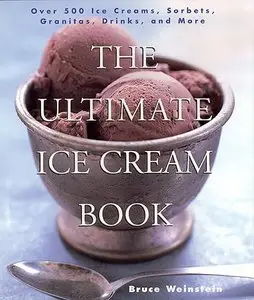 The Ultimate Ice Cream Book: Over 500 Ice Creams, Sorbets, Granitas, Drinks, And More [Repost]