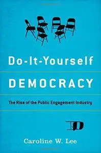 Do-It-Yourself Democracy: The Rise of the Public Engagement Industry [Repost]