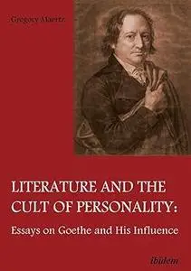 Literature and the Cult of Personality - Essays on Goethe and His Influence