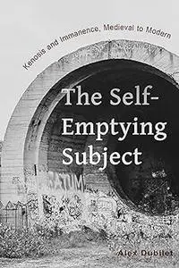 The Self-Emptying Subject: Kenosis and Immanence, Medieval to Modern