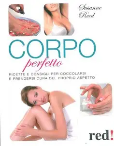 Corpo perfetto. Ricette e consigli per coccolarsi e prendersi cura del proprio aspetto (2012)