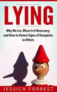 Lying: Why We Lie, When Is It Necessary, and How to Detect Signs of Deception in Others