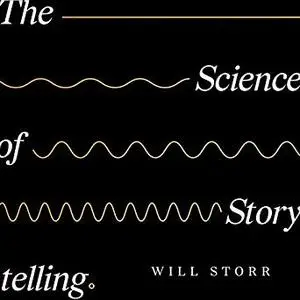 The Science of Storytelling: Why Stories Make Us Human, and How to Tell Them Better [Audiobook]