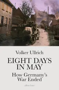 Eight Days in May: How Germany's War Ended, UK Edition