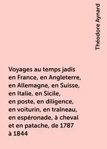 «Voyages au temps jadis en France, en Angleterre, en Allemagne, en Suisse, en Italie, en Sicile, en poste, en diligence,