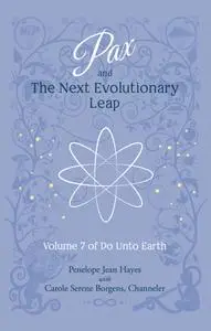 Pax and the Next Evolutionary Leap: Volume 7 of Do Unto Earth