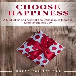 «Choose Happiness: A Meditation and Affirmations Collection to Increase Mindfulness and Joy» by Mondo Collections