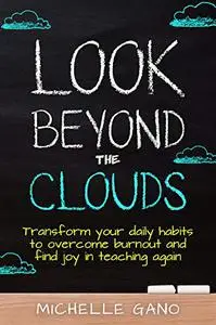 Look Beyond the Clouds: Transform Your Daily Habits to Overcome Teacher Burnout and Find Joy in Teaching Again