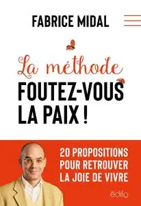 Fabrice Midal, "Fabrice Midal, "La méthode foutez-vous la paix !: 20 propositions pour retrouver la joie de vivre"