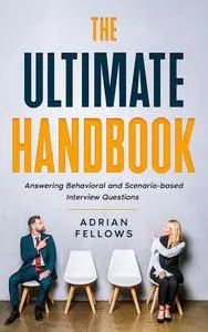 THE ULTIMATE HANDBOOK : Answering Behavioral and Scenario-based Interview Questions