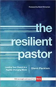 The Resilient Pastor: Leading Your Church in a Rapidly Changing World