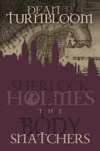 «Sherlock Holmes and The Body Snatchers» by Dean P. Turnbloom