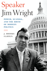 Speaker Jim Wright : Power, Scandal, and the Birth of Modern Politics