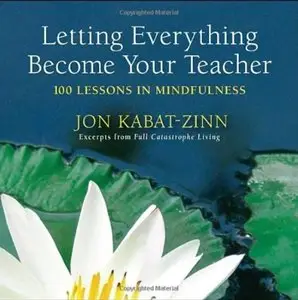 Letting Everything Become Your Teacher: 100 Lessons in Mindfulness [Repost]