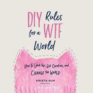 DIY Rules for a WTF World: How to Speak Up, Get Creative, and Change the World [Audiobook]