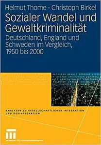 Sozialer Wandel und Gewaltkriminalität: Deutschland, England und Schweden im Vergleich, 1950 bis 2000 (Repost)