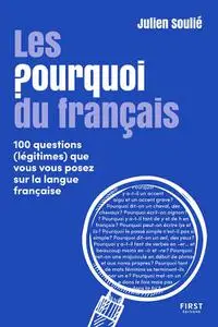Les Pourquoi du français - 100 questions (légitimes) que vous vous posez sur la langue française - Julien Soulié