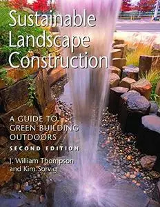 Sustainable Landscape Construction: A Guide to Green Building Outdoors, Second Edition (Repost)