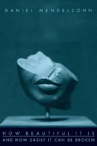 How Beautiful It Is And How Easily It Can Be Broken: Essays