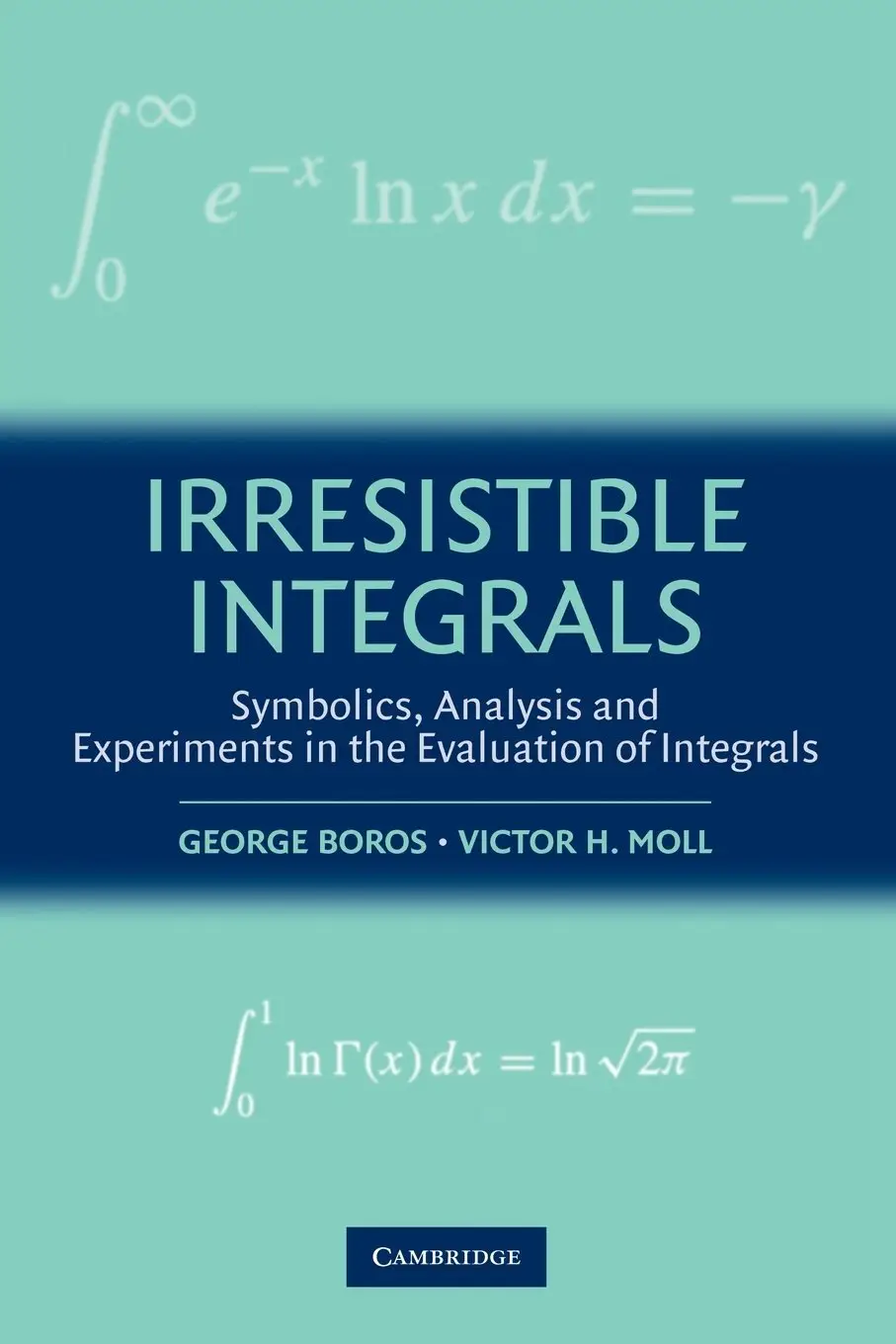 Irresistible Integrals: Symbolics, Analysis and Experiments in the Evaluation of Integrals (Repost)