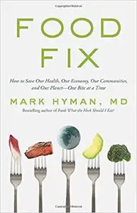 Food Fix: How to Save Our Health, Our Economy, Our Communities, and Our Planet--One Bite at a Time