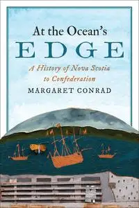 At the Ocean's Edge: A History of Nova Scotia to Confederation (Studies in Atlantic Canada History)