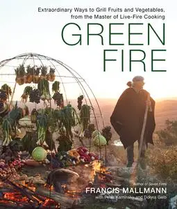 Green Fire: Extraordinary Ways to Grill Fruits and Vegetables, from the Master of Live-Fire Cooking