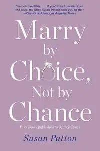 «Marry by Choice, Not by Chance: Advice for Finding the Right One at the Right Time» by Susan Patton