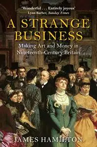 A Strange Business: Making Art and Money in Nineteenth-Century Britain